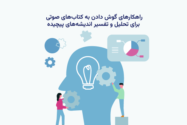 راهکارهای گوش دادن به کتاب های صوتی برای تحلیل و تفسیر اندیشه های پیچیده